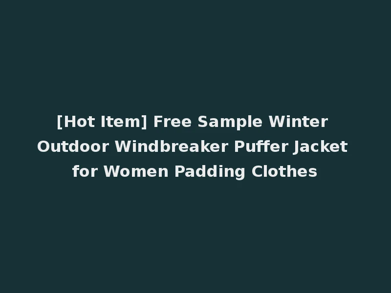 [Hot Item] Free Sample Winter Outdoor Windbreaker Puffer Jacket for Women Padding Clothes