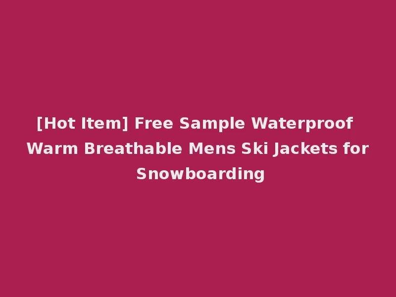[Hot Item] Free Sample Waterproof Warm Breathable Mens Ski Jackets for Snowboarding
