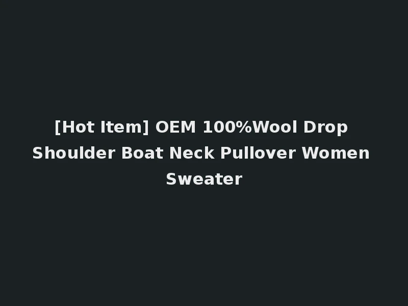 [Hot Item] OEM 100%Wool Drop Shoulder Boat Neck Pullover Women Sweater