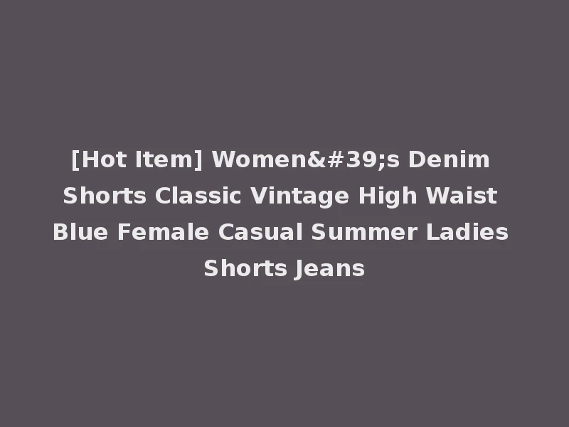 [Hot Item] Women's Denim Shorts Classic Vintage High Waist Blue Female Casual Summer Ladies Shorts Jeans