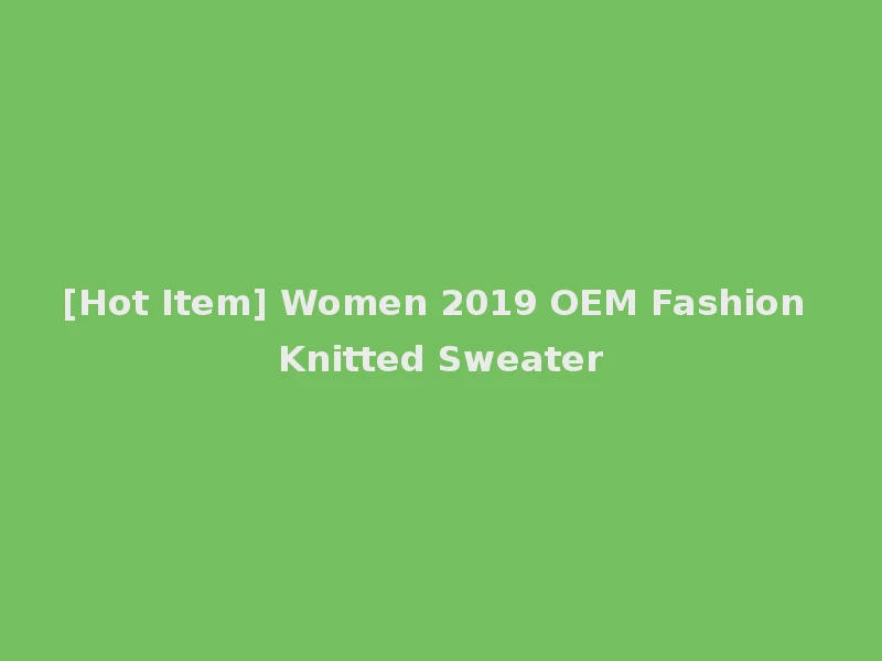 [Hot Item] Women 2019 OEM Fashion Knitted Sweater