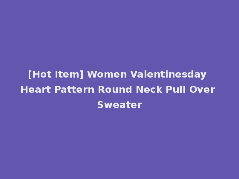 [Hot Item] Women Valentinesday Heart Pattern Round Neck Pull Over Sweater