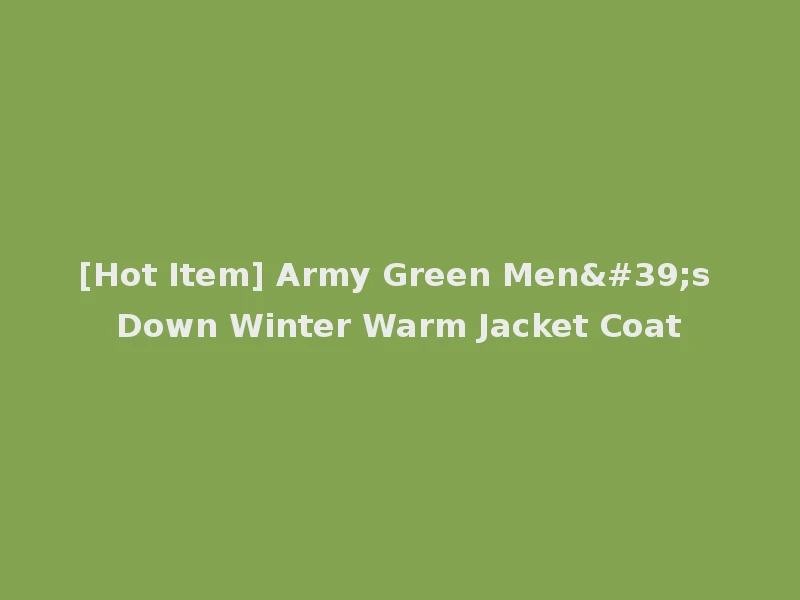 [Hot Item] Army Green Men's Down Winter Warm Jacket Coat