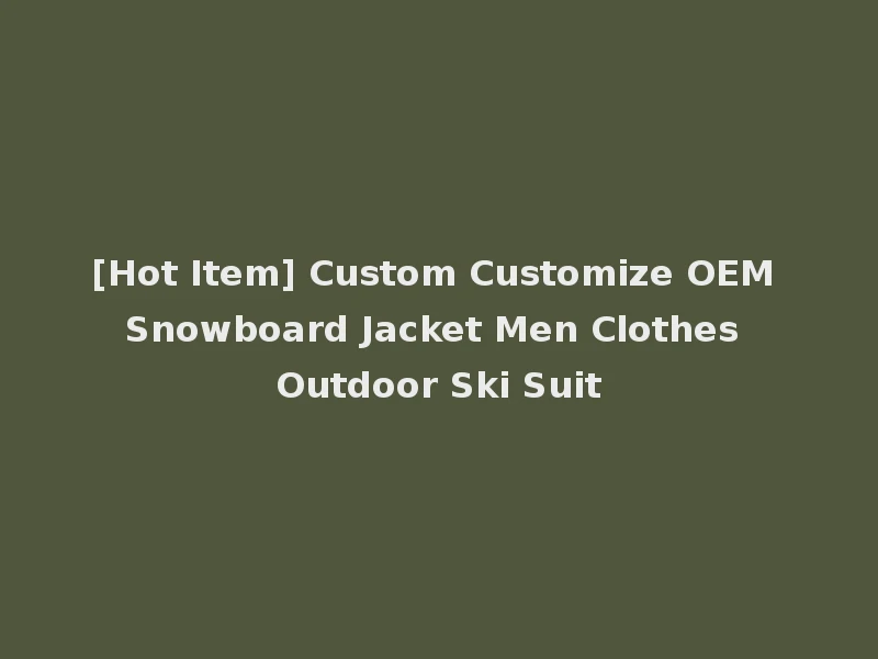 [Hot Item] Custom Customize OEM Snowboard Jacket Men Clothes Outdoor Ski Suit
