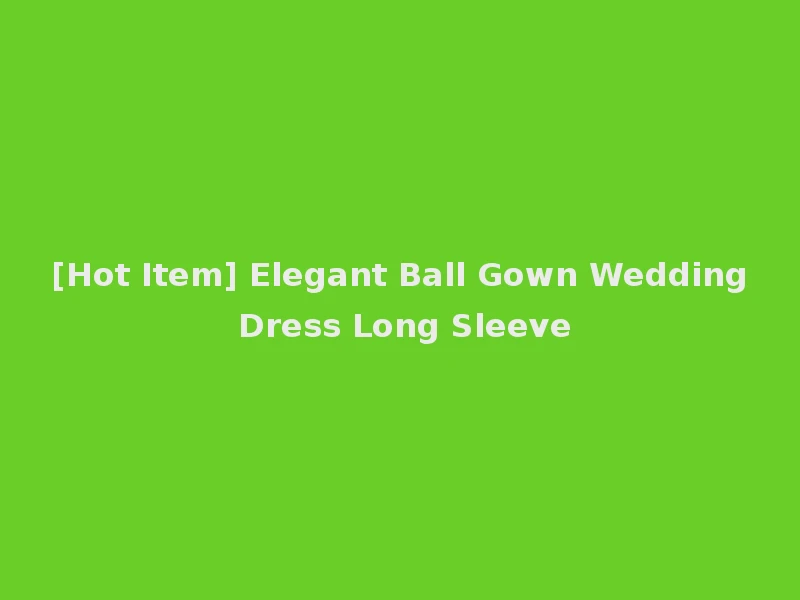 [Hot Item] Elegant Ball Gown Wedding Dress Long Sleeve