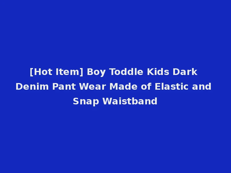 [Hot Item] Boy Toddle Kids Dark Denim Pant Wear Made of Elastic and Snap Waistband