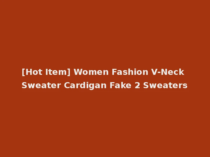 [Hot Item] Women Fashion V-Neck Sweater Cardigan Fake 2 Sweaters