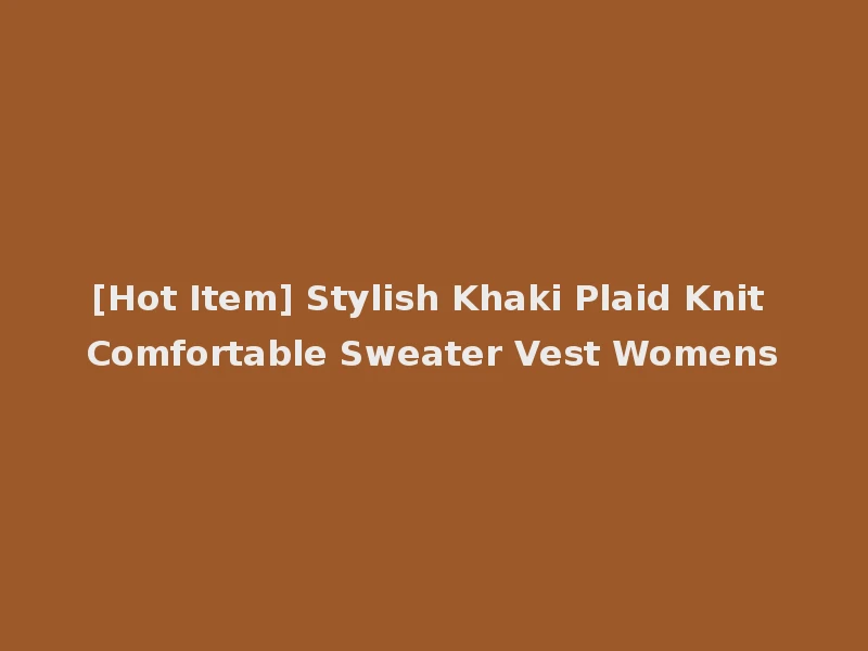 [Hot Item] Stylish Khaki Plaid Knit Comfortable Sweater Vest Womens