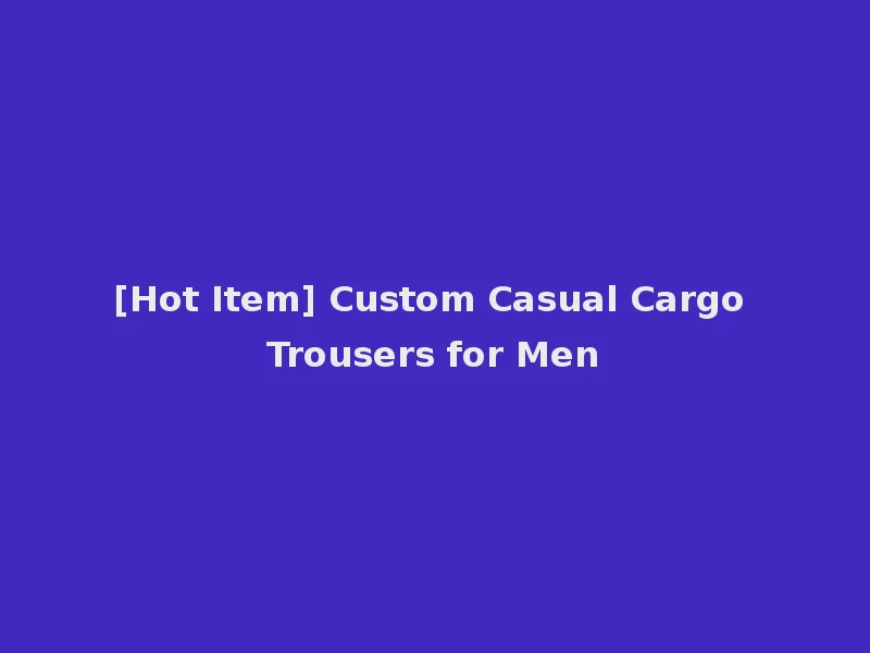 [Hot Item] Custom Casual Cargo Trousers for Men