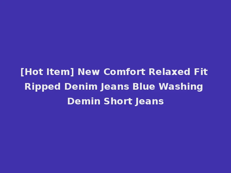[Hot Item] New Comfort Relaxed Fit Ripped Denim Jeans Blue Washing Demin Short Jeans