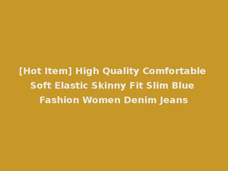 [Hot Item] High Quality Comfortable Soft Elastic Skinny Fit Slim Blue Fashion Women Denim Jeans
