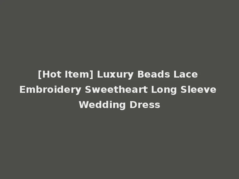 [Hot Item] Luxury Beads Lace Embroidery Sweetheart Long Sleeve Wedding Dress