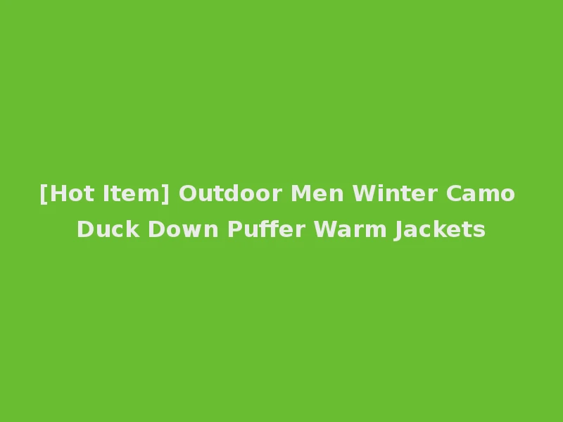 [Hot Item] Outdoor Men Winter Camo Duck Down Puffer Warm Jackets