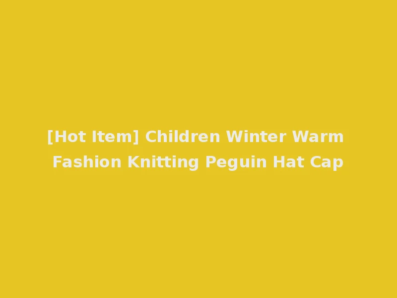 [Hot Item] Children Winter Warm Fashion Knitting Peguin Hat Cap