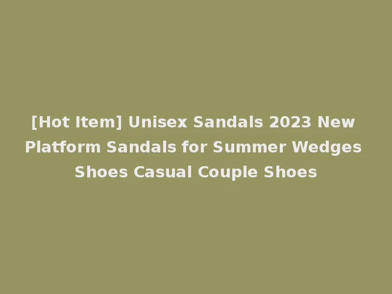 [Hot Item] Unisex Sandals 2023 New Platform Sandals for Summer Wedges Shoes Casual Couple Shoes