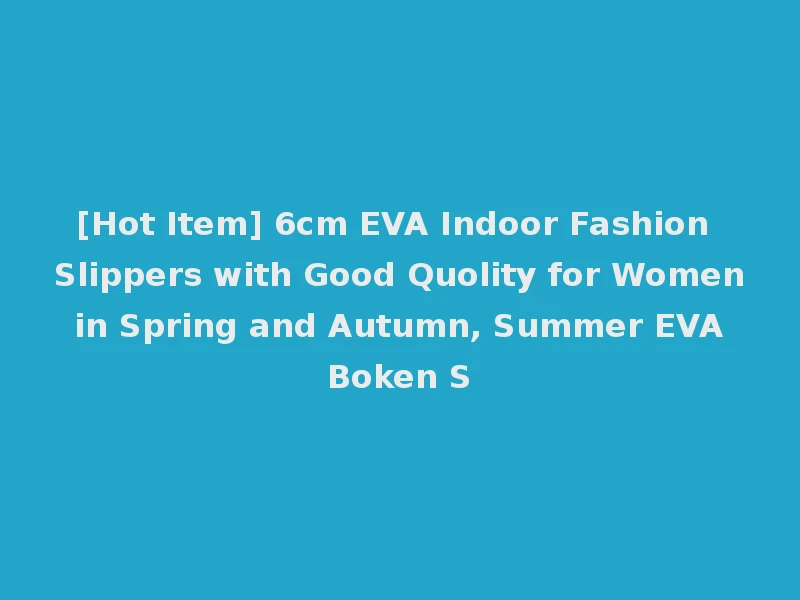 [Hot Item] 6cm EVA Indoor Fashion Slippers with Good Quolity for Women in Spring and Autumn, Summer EVA Boken S