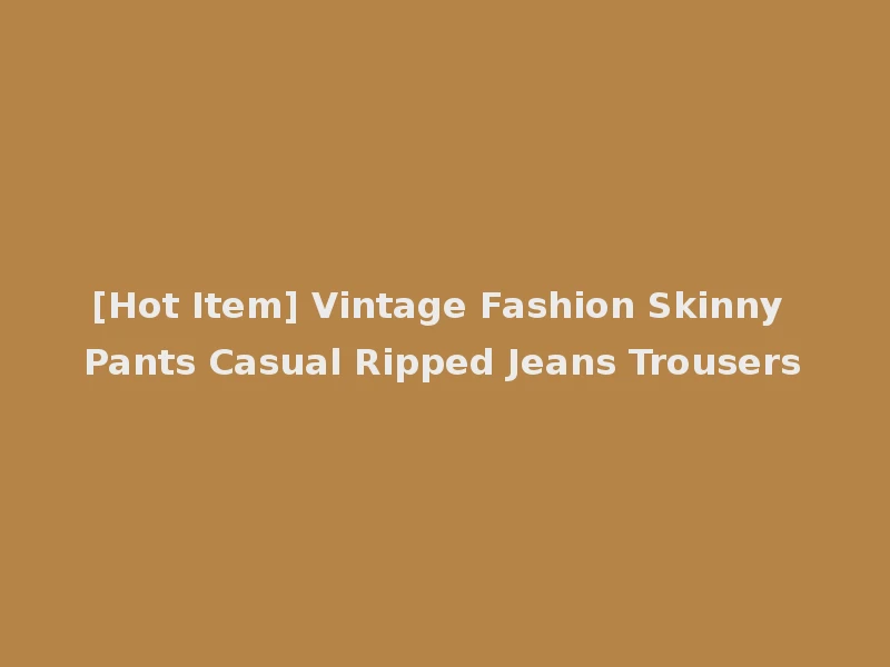 [Hot Item] Vintage Fashion Skinny Pants Casual Ripped Jeans Trousers