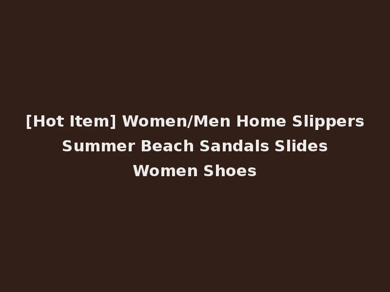 [Hot Item] Women/Men Home Slippers Summer Beach Sandals Slides Women Shoes
