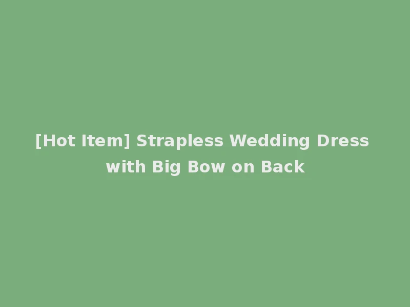 [Hot Item] Strapless Wedding Dress with Big Bow on Back