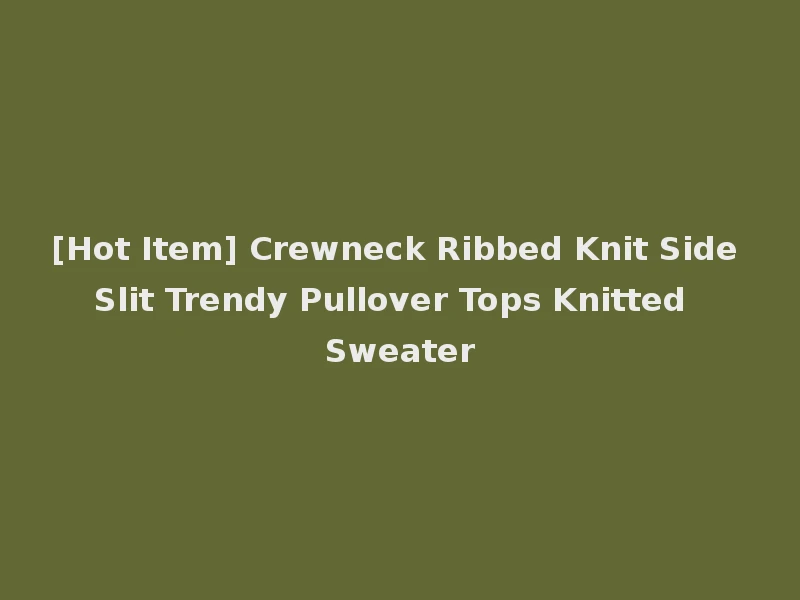 [Hot Item] Crewneck Ribbed Knit Side Slit Trendy Pullover Tops Knitted Sweater