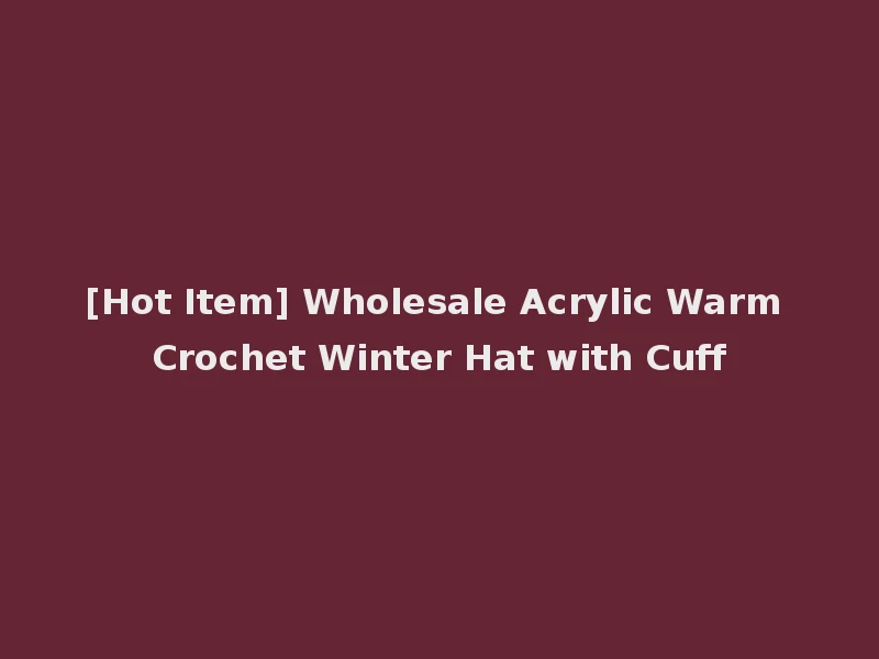 [Hot Item] Wholesale Acrylic Warm Crochet Winter Hat with Cuff