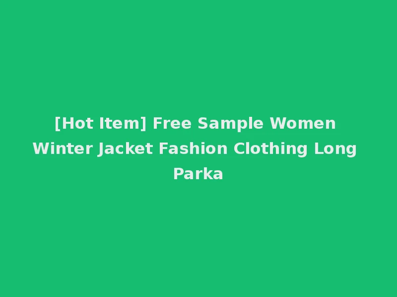 [Hot Item] Free Sample Women Winter Jacket Fashion Clothing Long Parka