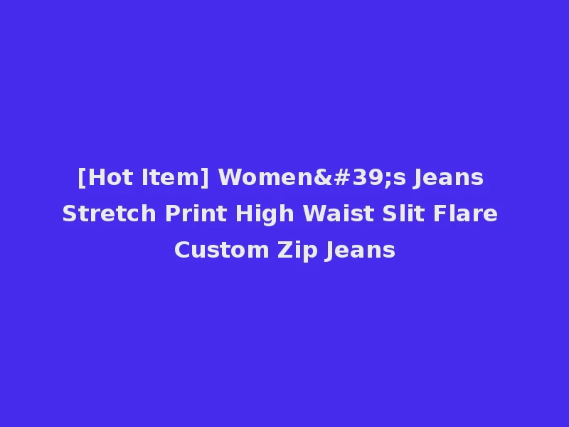 [Hot Item] Women's Jeans Stretch Print High Waist Slit Flare Custom Zip Jeans