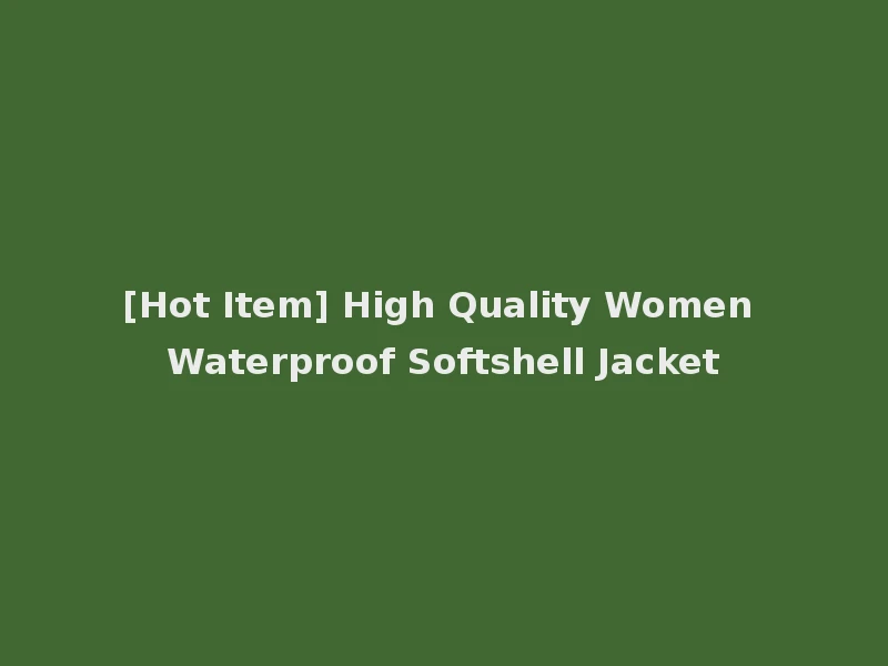 [Hot Item] High Quality Women Waterproof Softshell Jacket