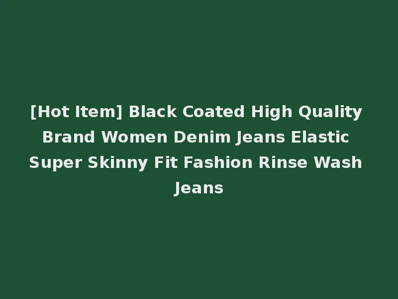[Hot Item] Black Coated High Quality Brand Women Denim Jeans Elastic Super Skinny Fit Fashion Rinse Wash Jeans