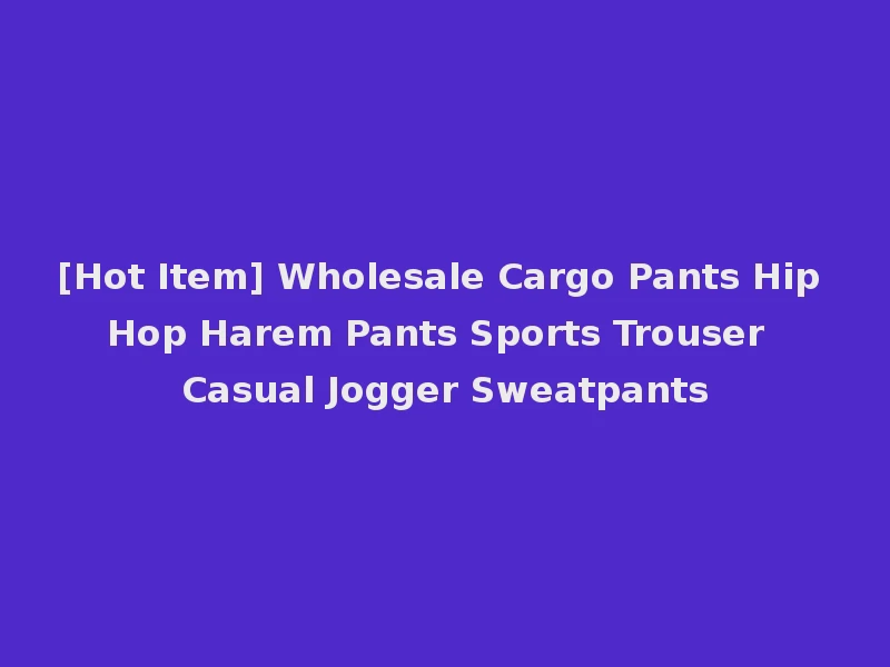 [Hot Item] Wholesale Cargo Pants Hip Hop Harem Pants Sports Trouser Casual Jogger Sweatpants