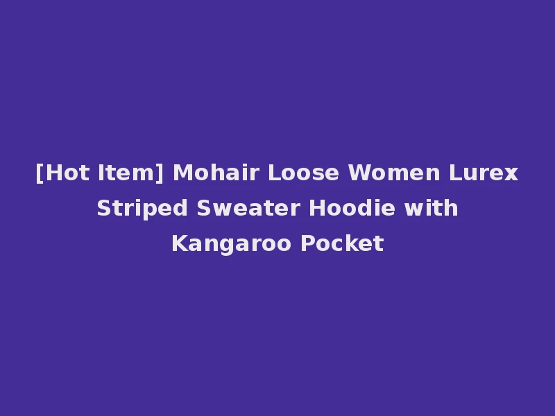 [Hot Item] Mohair Loose Women Lurex Striped Sweater Hoodie with Kangaroo Pocket
