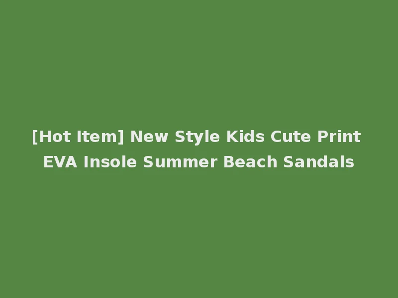 [Hot Item] New Style Kids Cute Print EVA Insole Summer Beach Sandals