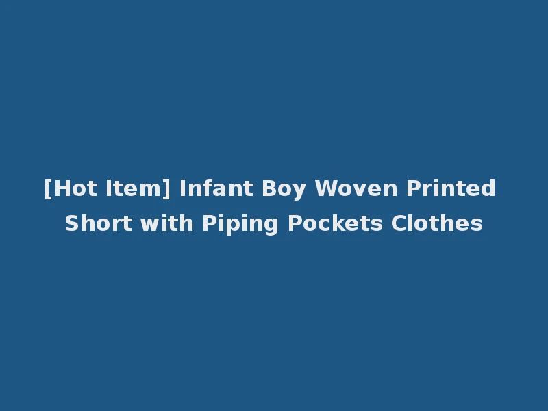 [Hot Item] Infant Boy Woven Printed Short with Piping Pockets Clothes