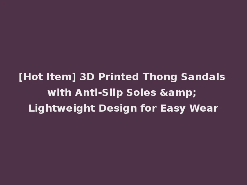 [Hot Item] 3D Printed Thong Sandals with Anti-Slip Soles & Lightweight Design for Easy Wear