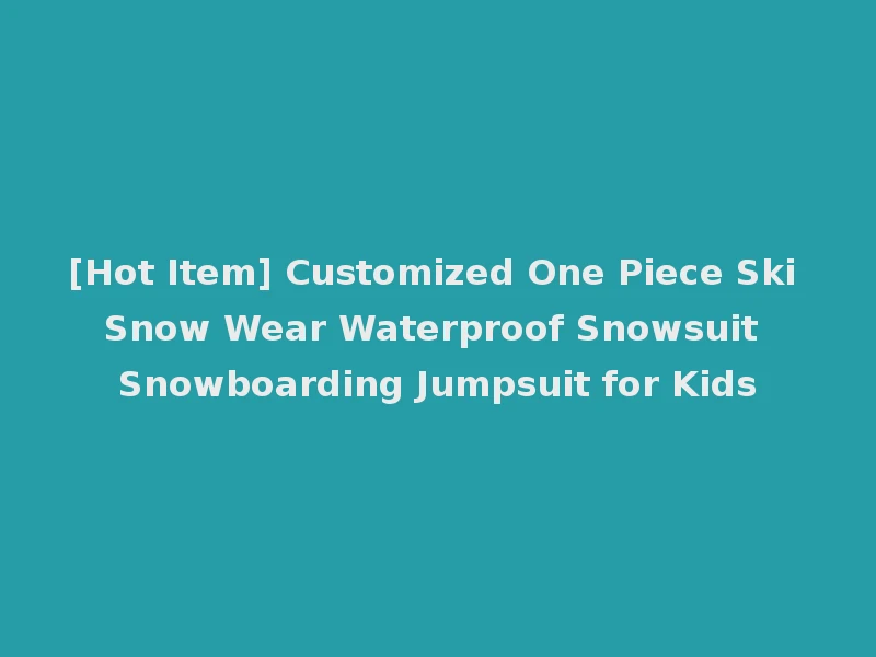 [Hot Item] Customized One Piece Ski Snow Wear Waterproof Snowsuit Snowboarding Jumpsuit for Kids