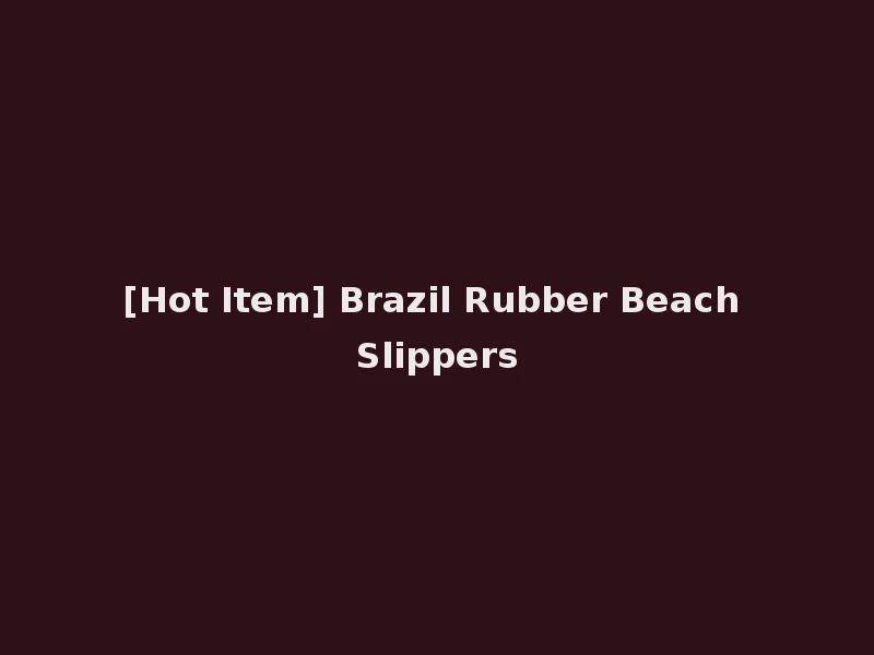[Hot Item] Brazil Rubber Beach Slippers