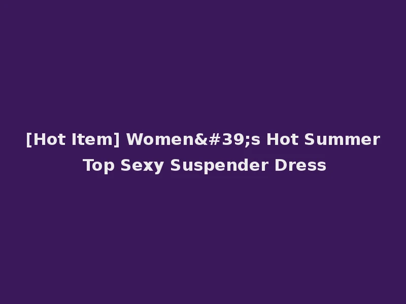 [Hot Item] Women's Hot Summer Top Sexy Suspender Dress