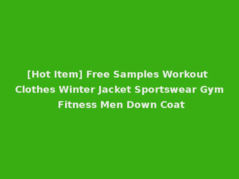 [Hot Item] Free Samples Workout Clothes Winter Jacket Sportswear Gym Fitness Men Down Coat