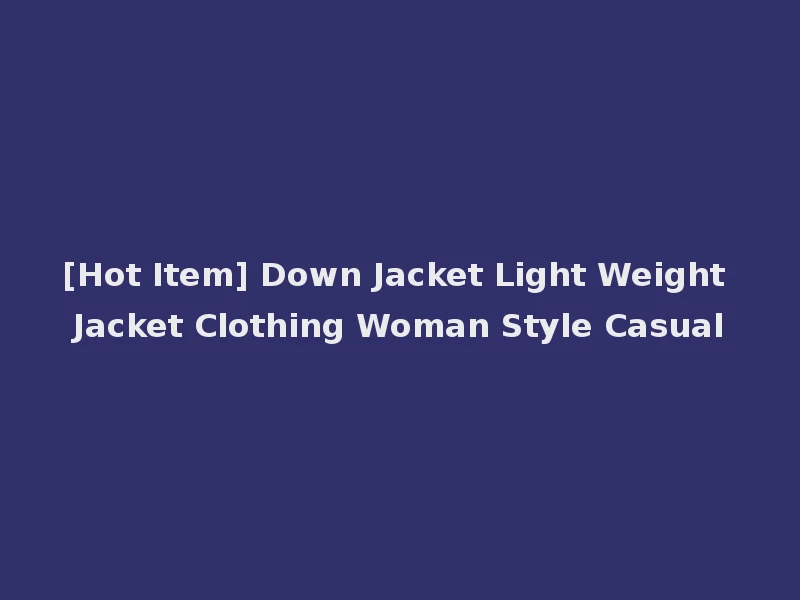 [Hot Item] Down Jacket Light Weight Jacket Clothing Woman Style Casual