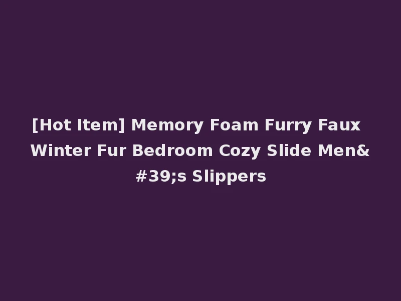[Hot Item] Memory Foam Furry Faux Winter Fur Bedroom Cozy Slide Men's Slippers