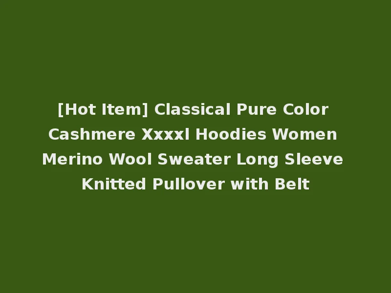 [Hot Item] Classical Pure Color Cashmere Xxxxl Hoodies Women Merino Wool Sweater Long Sleeve Knitted Pullover with Belt