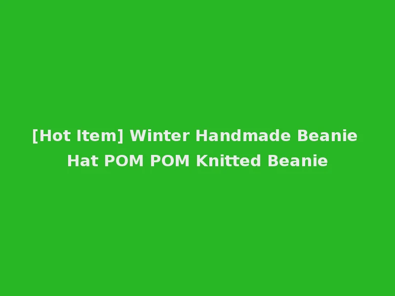 [Hot Item] Winter Handmade Beanie Hat POM POM Knitted Beanie
