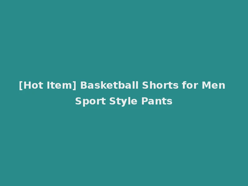 [Hot Item] Basketball Shorts for Men Sport Style Pants