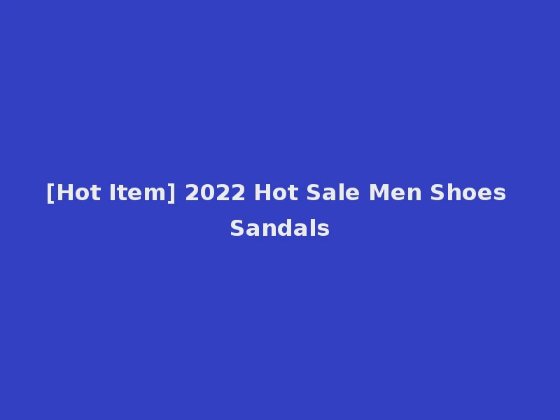 [Hot Item] 2022 Hot Sale Men Shoes Sandals