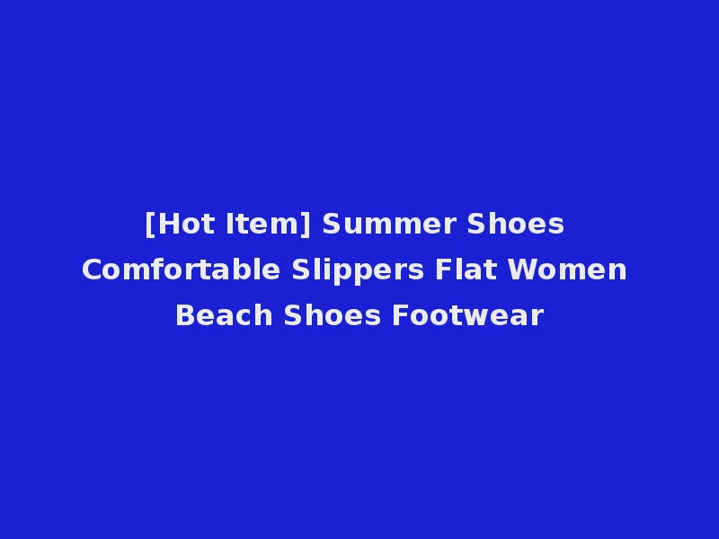 [Hot Item] Summer Shoes Comfortable Slippers Flat Women Beach Shoes Footwear
