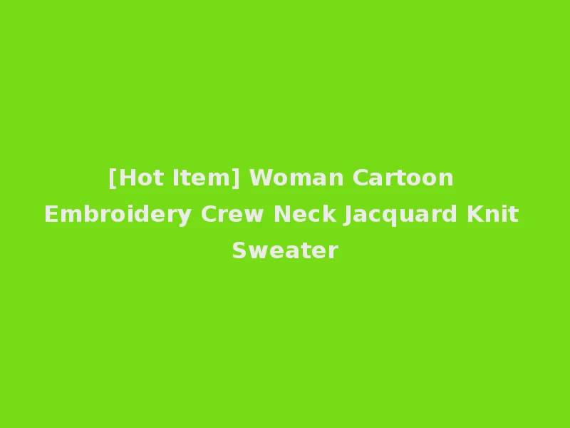 [Hot Item] Woman Cartoon Embroidery Crew Neck Jacquard Knit Sweater