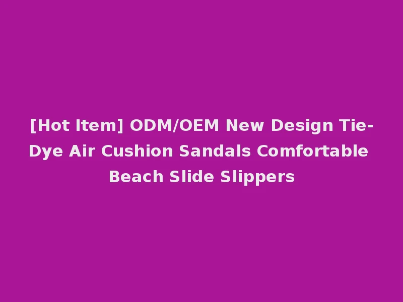 [Hot Item] ODM/OEM New Design Tie-Dye Air Cushion Sandals Comfortable Beach Slide Slippers