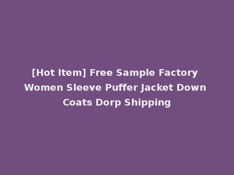 [Hot Item] Free Sample Factory Women Sleeve Puffer Jacket Down Coats Dorp Shipping