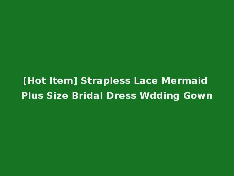 [Hot Item] Strapless Lace Mermaid Plus Size Bridal Dress Wdding Gown