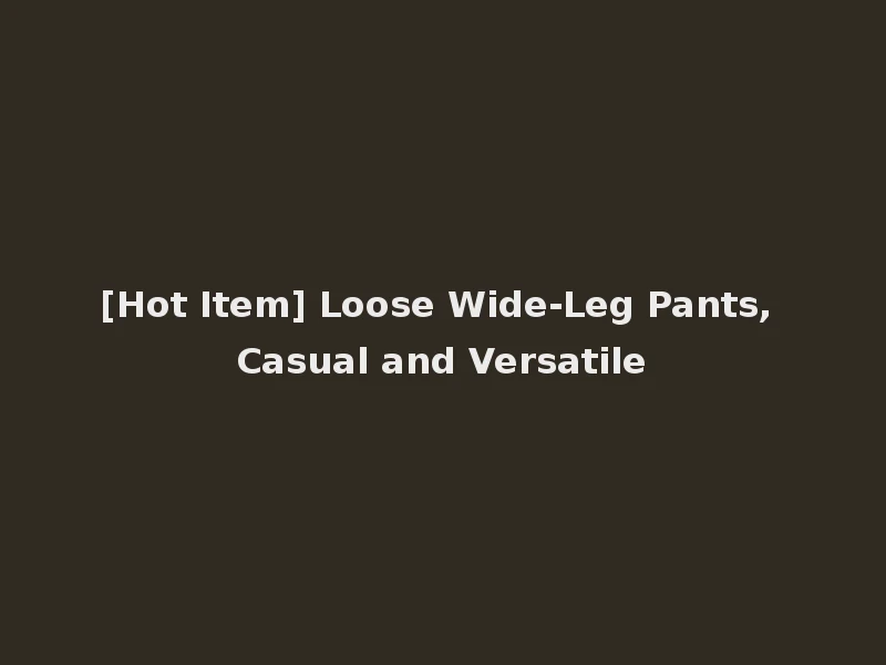 [Hot Item] Loose Wide-Leg Pants, Casual and Versatile